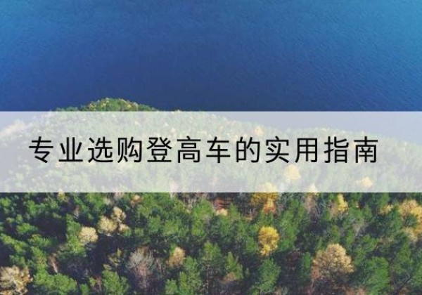 明光电动登高车厂家推荐-专业选购登高车的实用指南